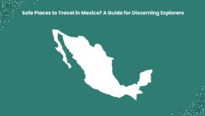 Safe Places to Travel in Mexico